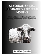Seasonal Animal Husbandry for Cold Months: A Helpful Guide for Ensuring Warmth, Security, and Health on the Homestead
