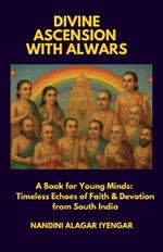 Divine Ascension with Alwars: A Book for Young Minds: Timeless Echoes of Faith & Devotion from South India