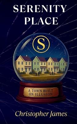 Serenity Place: A Town Built on Illusion - Christopher James - cover
