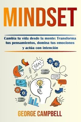 Mindset: Cambia tu vida desde la mente: Transforma tus pensamientos, domina tus emociones y actúa con intención - George Campbell - cover