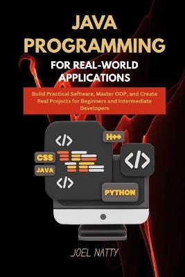 Java Programming for Real-World Applications: Build Practical Software, Master OOP, and Create Real Projects for Beginners and Intermediate Developers - Joel Natty - cover