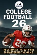 EA SPORTS College Football 26: The Ultimate Strategy Guide to Mastering the Game