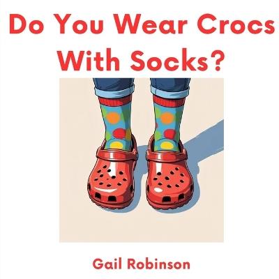 Do you wear socks with crocs - Gail Robinson - cover