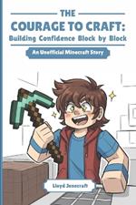 The Courage to Craft: Building Confidence Block by Block: A Blocky Adventure About Friendship, Courage, and Growing Up