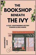 The Bookshop Beneath the Ivy - A cozy, heartwarming mystery starring Elodie Harper: A Cozy Fiction novella with mystery, suspence and feel good vibes