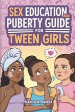 Sex Education and Puberty Guide for Tween Girls: An Illustrated Body Handbook for 8 to 12-Year-Olds' Exploring their Changing Body, Emotions, Hormones, Menstruation & Building Healthy Relationships.
