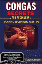 Congas Secretes for Beginners: PLAYING TECHNIQUE AND TIPS: Unlock Pro Sounds Faster with Less Struggle: Simple Steps to Master Slaps, Bass & Rhythmic Flow