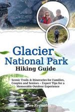 Glacier National Park Hiking Guide: Scenic Trails & Itineraries for Families, Couples and Seniors - Expert Tips for a Memorable Outdoor Experience