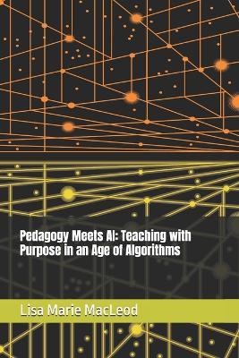 Pedagogy Meets AI: Teaching with Purpose in an Age of Algorithms - Lisa Marie MacLeod - cover