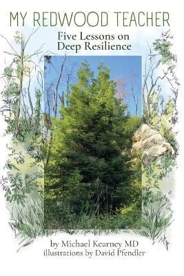 My Redwood Teacher: Five Lessons on Deep Resilience - Michael Kearney - cover