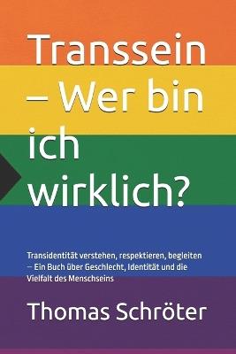 Transsein - Wer bin ich wirklich?: Transidentität verstehen, respektieren, begleiten - Ein Buch über Geschlecht, Identität und die Vielfalt des Menschseins - Thomas Schröter - cover