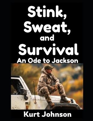 Stink, Sweat, and Survival: An Ode to Jackson - Kurt Johnson - cover