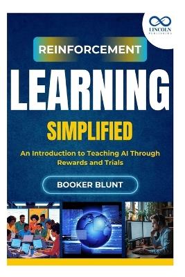Reinforcement Learning Simplified: An Introduction to Teaching AI Through Rewards and Trials - Booker Blunt - cover