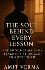 The Soul Behind Every Lesson: The Untold Story of a Teacher's Struggle and Strength