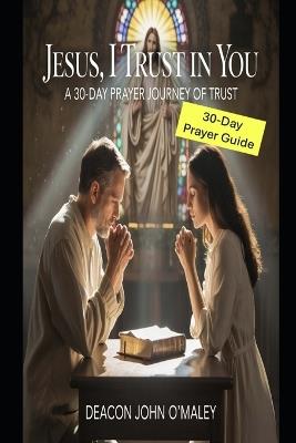 Jesus, I Trust in You: A 30-Day Prayer Journey of Trust - Deacon John O'Maley - cover
