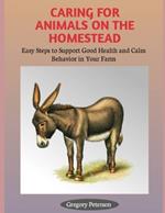 Caring for Animals on the Homestead: Easy Steps to Support Good Health and Calm Behavior in Your farm