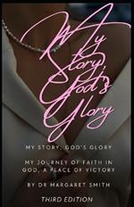My Story, God's Glory - Third Edition: My Journey of Faith in God A Place of Victory