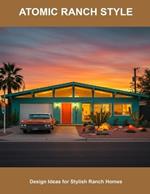 Atomic Ranch Style: Design Ideas For Stylish Ranch Homes