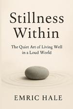 Stillness Within: The Quiet Art of Living Well in a Loud World