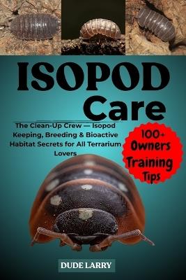 Isopod Care: The Clean-Up Crew - Isopod Keeping, Breeding & Bioactive Habitat Secrets for All Terrarium Lovers - Dude Larry - cover