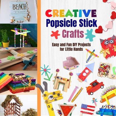 Creative Popsicle Stick Crafts: Easy and Fun DIY Projects for Little Hands - Ki Ok Hixson - cover