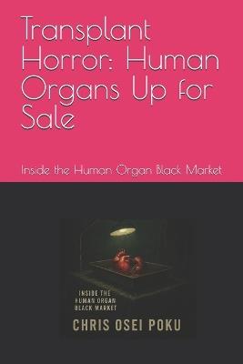 Transplant Horror: Human Organs Up for Sale: Inside the Human Organ Black Market - Chris Osei Poku - cover