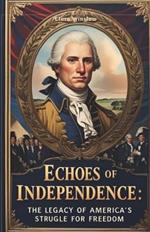 Echoes of Independence: The Legacy of America's struggle for Freedom
