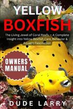 Yellow Boxfish: The Living Jewel of Coral Reefs - A Complete Insight into Yellow Boxfish Care, Behavior & Aquatic Fascination
