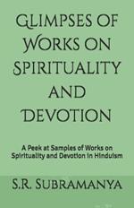 Glimpses of Works on Spirituality and Devotion: A Peek at Samples of Works on Spirituality and Devotion in Hinduism