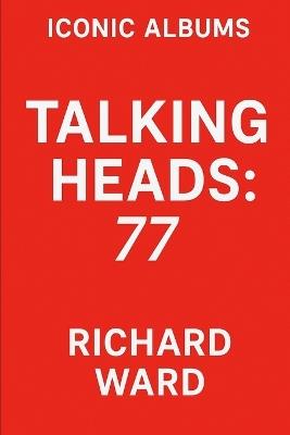 Iconic Albums - Talking Heads - 77' - Richard Ward - cover