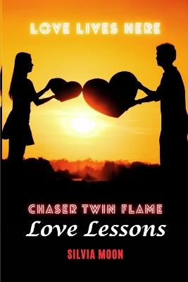 Twin Flame Chaser Lessons: Love Lives Here - Silvia Moon - cover