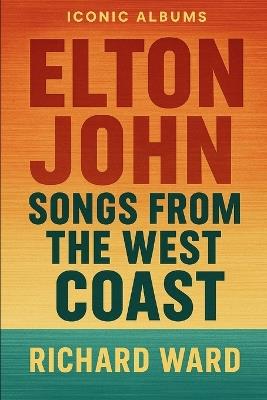 Iconic Albums - Elton John - Songs from the West Coast - Richard Ward - cover