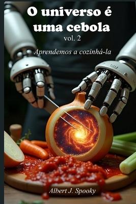 O Universo É Uma Cebola: aprendemos a cozinhá-la - Albert J Spooky - cover