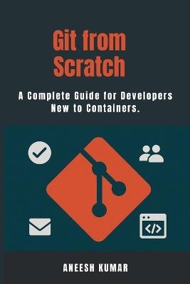 Git from Scratch: A Complete Guide for Developers New to Containers. - Aneesh Kumar - cover
