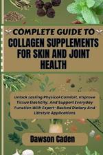 Complete Guide to Collagen Supplements for Skin and Joint Health: Unlock Lasting Physical Comfort, Improve Tissue Elasticity, And Support Everyday Function With Expert-Backed Dietary And Lifestyle Applications