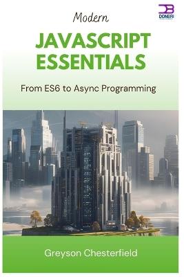 Modern JavaScript Essentials: From ES6 to Async Programming - Greyson Chesterfield - cover