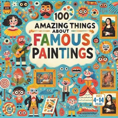 100 Amazing Things About Famous Paintings - Bryan Aux,Jerry V,Amar Gandhi - cover
