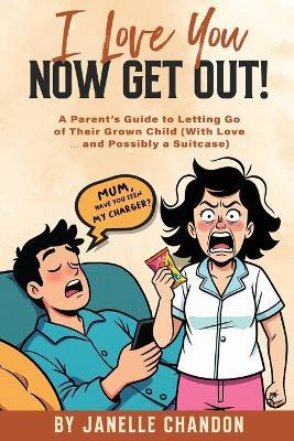 I love you, Now get out!: A Parent's Journey from Enabling to Empowering Their Adult Child - Janelle Chandon - cover