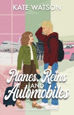 Planes, Reins, and Automobiles: A Grumpy Sunshine Road Trip Romcom - Kate Watson - cover
