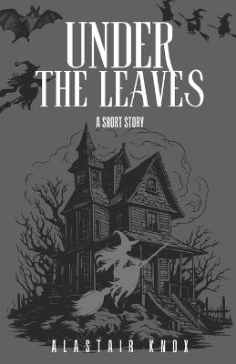 Under the Leaves: A Short Story - Alastair Knox - cover