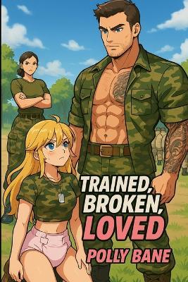 Trained, Broken, Loved: A Dominant Daddy's Littles Army: A DDLG ABDL Book Story of Diaper Training, Humiliation, and Erotic Submission - Polly Bane - cover