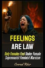 Feelings Are Law: Only Females Feel Under Female Supremacist Feminist Marxism