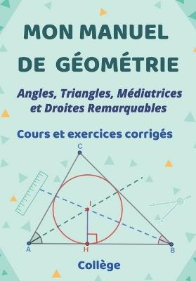 Mon manuel de géométrie: Angles, triangles, Médiatrices et les droites remarquables dans un triangle. cours et exercices corrigés - Ao Anir - cover