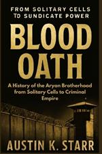 Blood Oath: A History of the Aryan Brotherhood from Solitary Cells to Criminal Empire