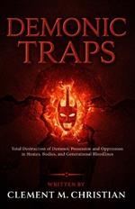 Demonic Traps: Total Destruction of Demonic Possession, Oppression and Occupation in Homes, Offices, Bodies, and Generational Bloodlines