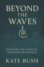 Beyond the Waves: Unpacking the Genius of Hounds of Love by Kate Bush
