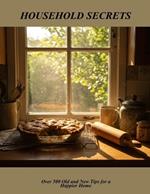 Household Secrets: Over 500 Old And New Tips For A Happier Home