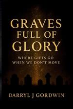 Graves Full Of Glory: Where Gifts Go When We Don't Move