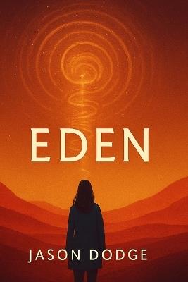 Eden: What we remember can shape the world. What we forget can save it. - Jason Dodge - cover