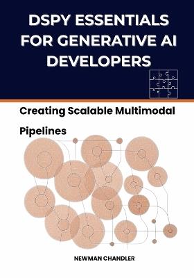 DSPy Essentials for Generative AI Developers: Creating Scalable Multimodal Pipelines - Newman Chandler - cover